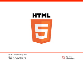 HTML5 Toronto May 19th
2011
Web Sockets
 