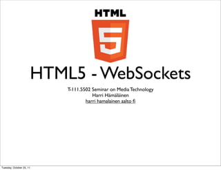 HTML5 - WebSockets
                          T-111.5502 Seminar on Media Technology
                                     Harri Hämäläinen
                                  harri hamalainen aalto ﬁ




Tuesday, October 25, 11
 