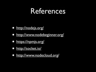 References

• http://nodejs.org/
• http://www.nodebeginner.org/
• https://npmjs.org/
• http://socket.io/
• http://www.nodecloud.org/
 