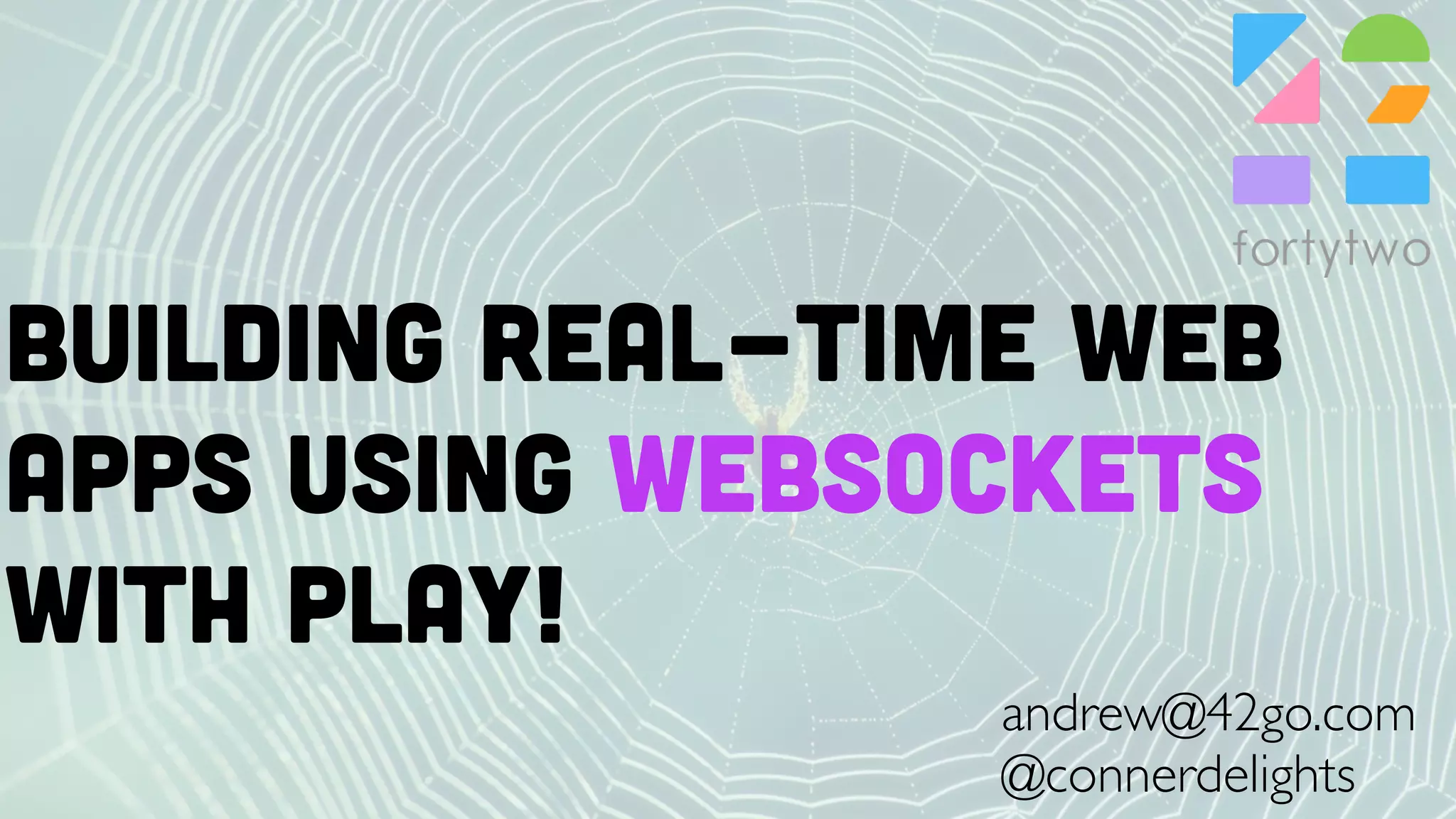 Building real-time web
apps using WEBSOcKeTS
WITH PLAY!
andrew@42go.com
@connerdelights
 