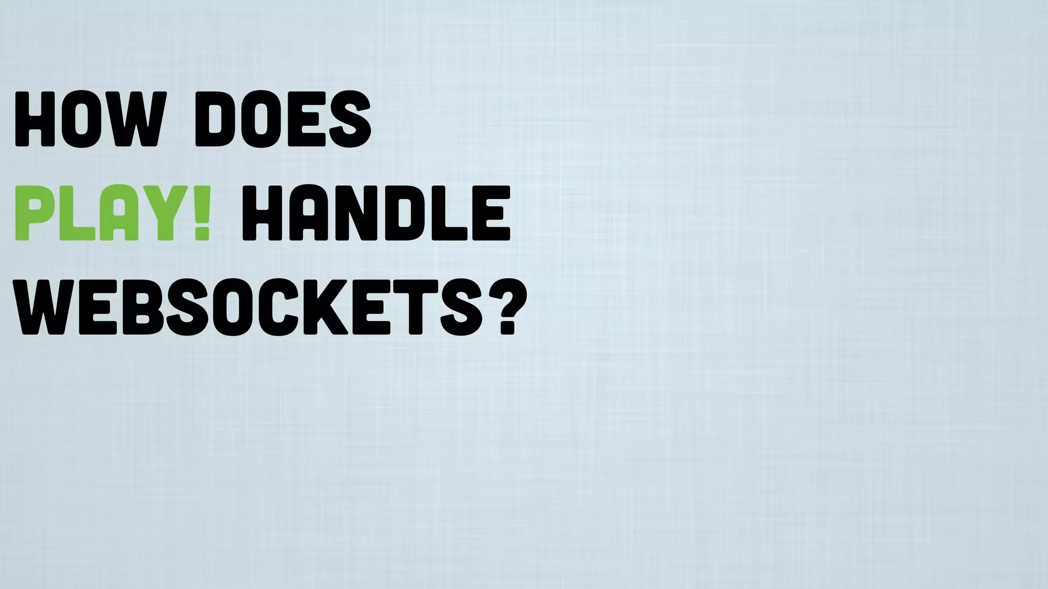 How does
Play! handle
websockets?
 