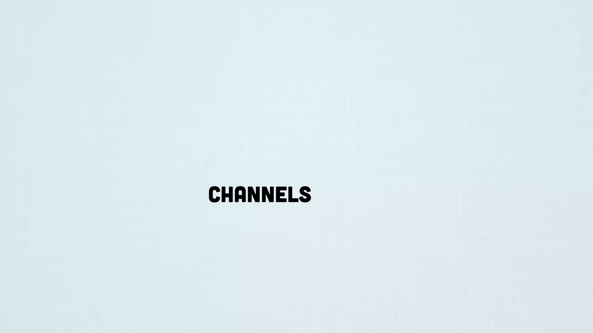 Channels
 