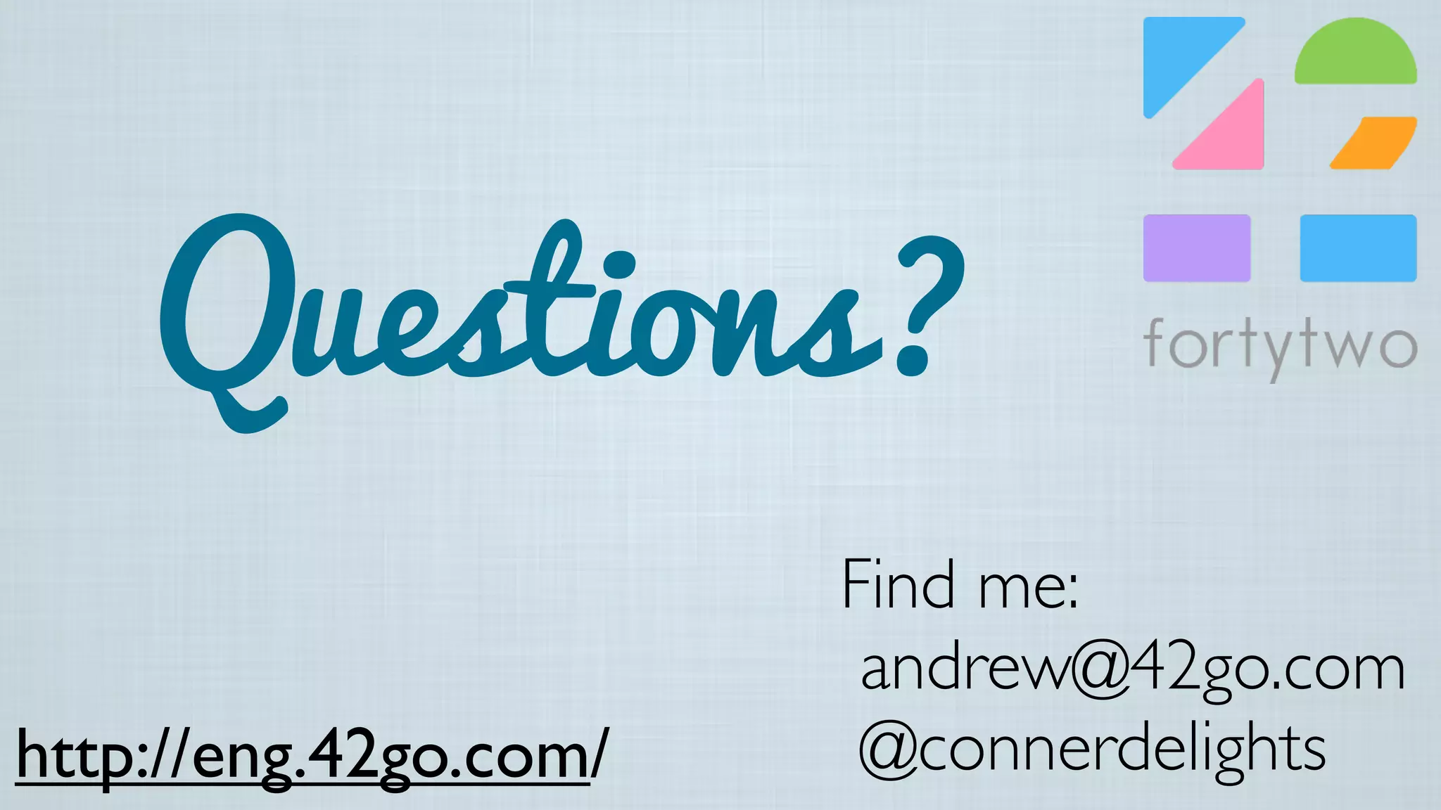 Find me:
andrew@42go.com
@connerdelights
Questions?
http://eng.42go.com/
 