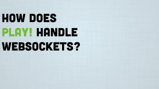 How does
Play! handle
websockets?
 