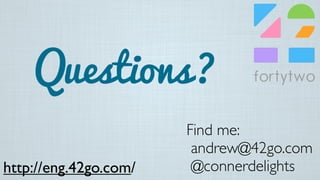 Find me:
andrew@42go.com
@connerdelights
Questions?
http://eng.42go.com/
 