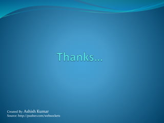 Created By: Ashish Kumar
Source: http://pusher.com/websockets
 