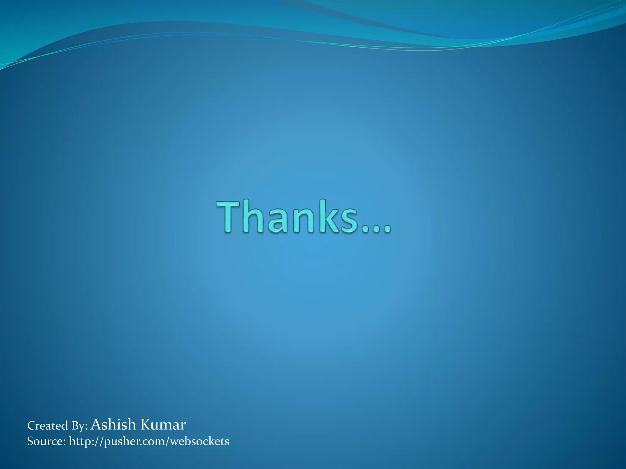 Created By: Ashish Kumar
Source: http://pusher.com/websockets
 