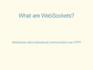 What are WebSockets?
WebSockets allow bidirectional communication over HTTP!
 