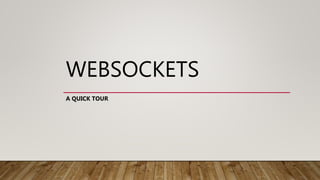 WEBSOCKETS
A QUICK TOUR
 