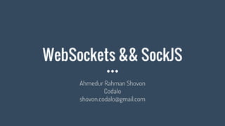 WebSockets && SockJS
Ahmedur Rahman Shovon
Codalo
shovon.codalo@gmail.com
 