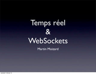 Temps réel
&
WebSockets
Martin Moizard

vendredi 14 février 14

 