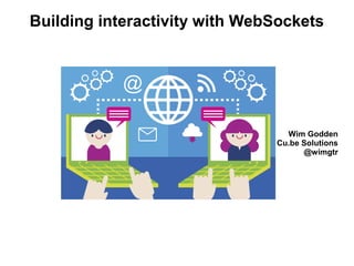 Wim Godden
Cu.be Solutions
@wimgtr
Building interactivity with WebSockets
 