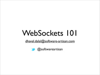 WebSockets 101
dhaval.dalal@software-artisan.com

       @softwareartisan
 