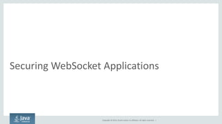 Copyright © 2014, Oracle and/or its affiliates. All rights reserved. | 
Securing WebSocket Applications  