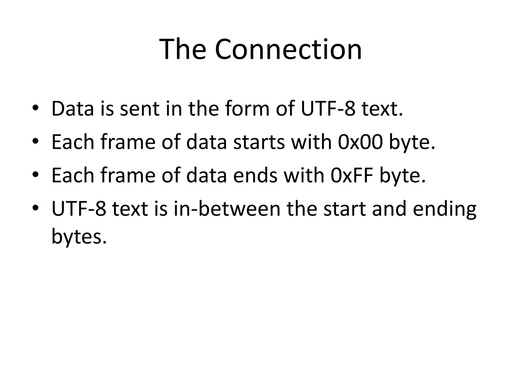 The ConnectionData is sent in the form of UTF-8 text.Each frame of data starts with 0x00 byte.Each frame of data ends with 0xFF byte.UTF-8 text is in-between the start and ending bytes.