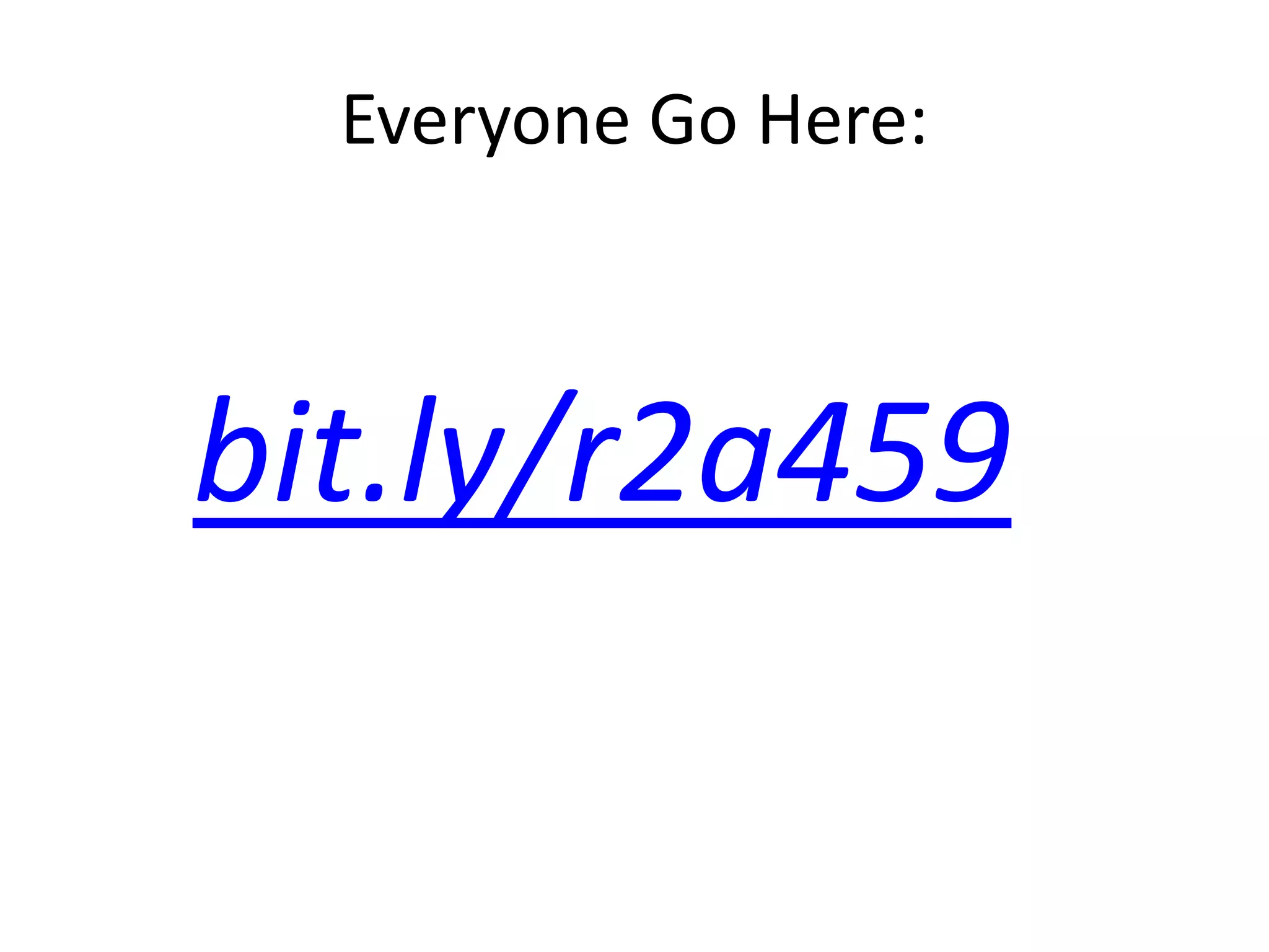Everyone Go Here:bit.ly/r2a459