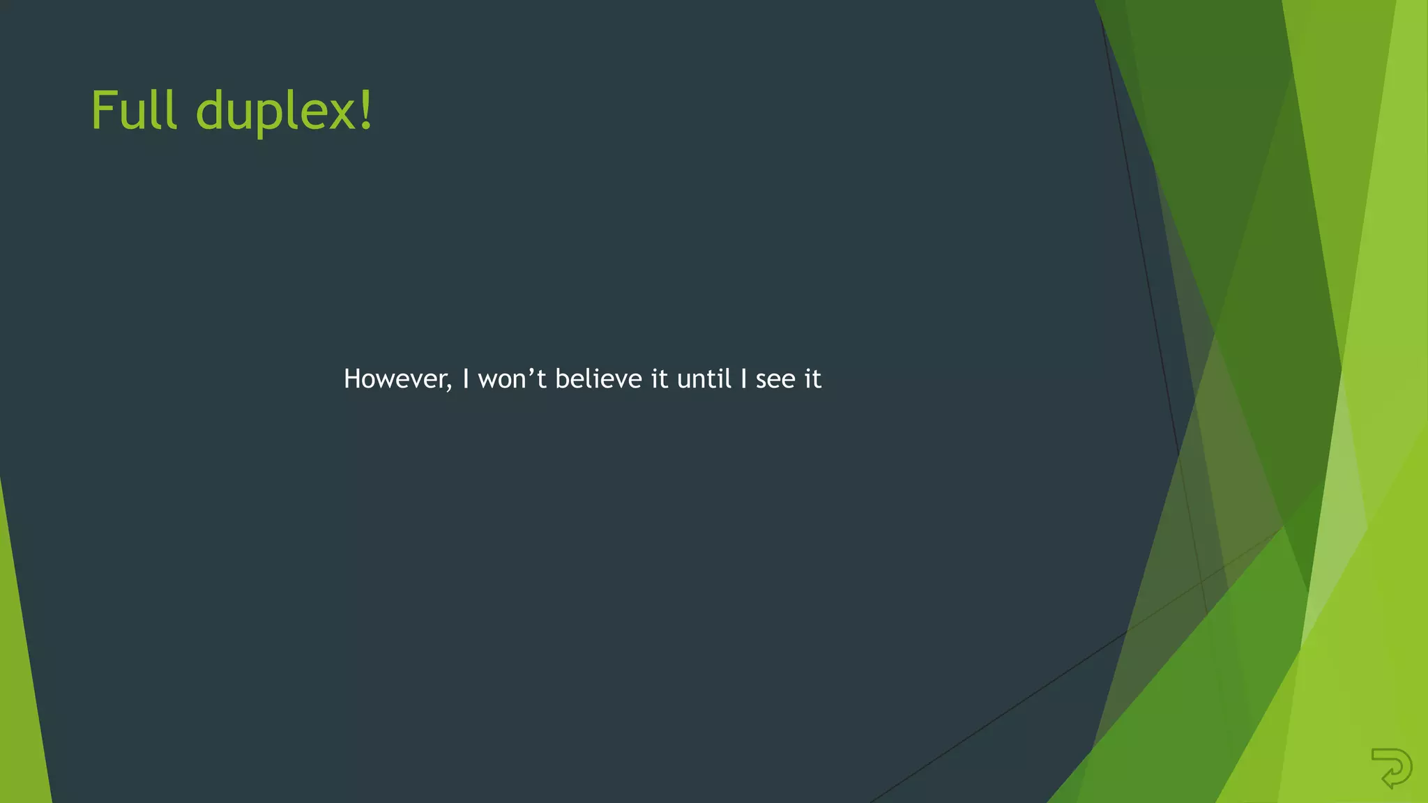 Full duplex!
However, I won‟t believe it until I see it
 