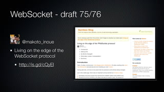 WebSocket - draft 75/76


    @makoto_inoue
 Living on the edge of the
 WebSocket protocol
   http://is.gd/cQyEl
 