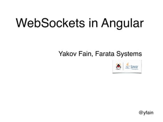 @yfain
WebSockets in Angular
Yakov Fain, Farata Systems 
 
 