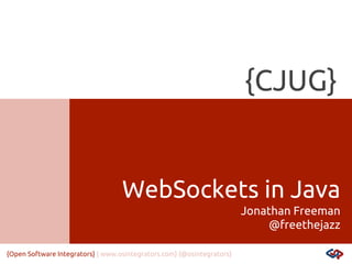 {CJUG}

WebSockets in Java
Jonathan Freeman
@freethejazz
{Open Software Integrators} { www.osintegrators.com} {@osintegrators}

 