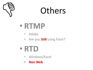 Others
• RTMP
 • Adobe
 • Are you Still using Flash?


• RTD
 • Windows/Excel
 • Non Web
 