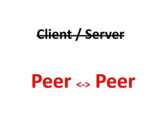 Client / Server


Peer <-> Peer
 