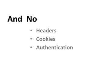 And No
    • Headers
    • Cookies
    • Authentication
 