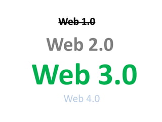 Web 1.0

Web 2.0
Web 3.0
  Web 4.0
 