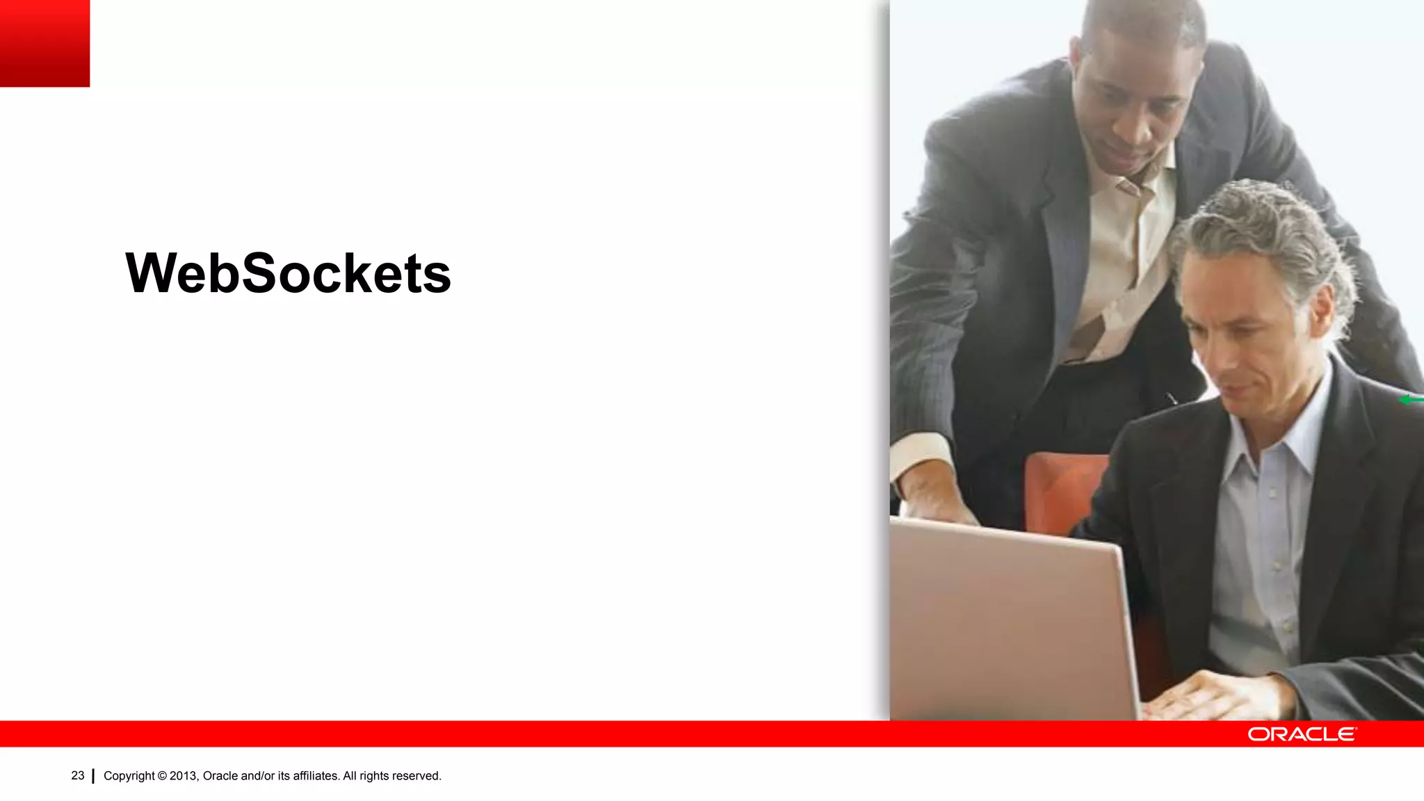 WebSockets 23 Copyright © 2013, Oracle and/or its affiliates. All rights reserved. 