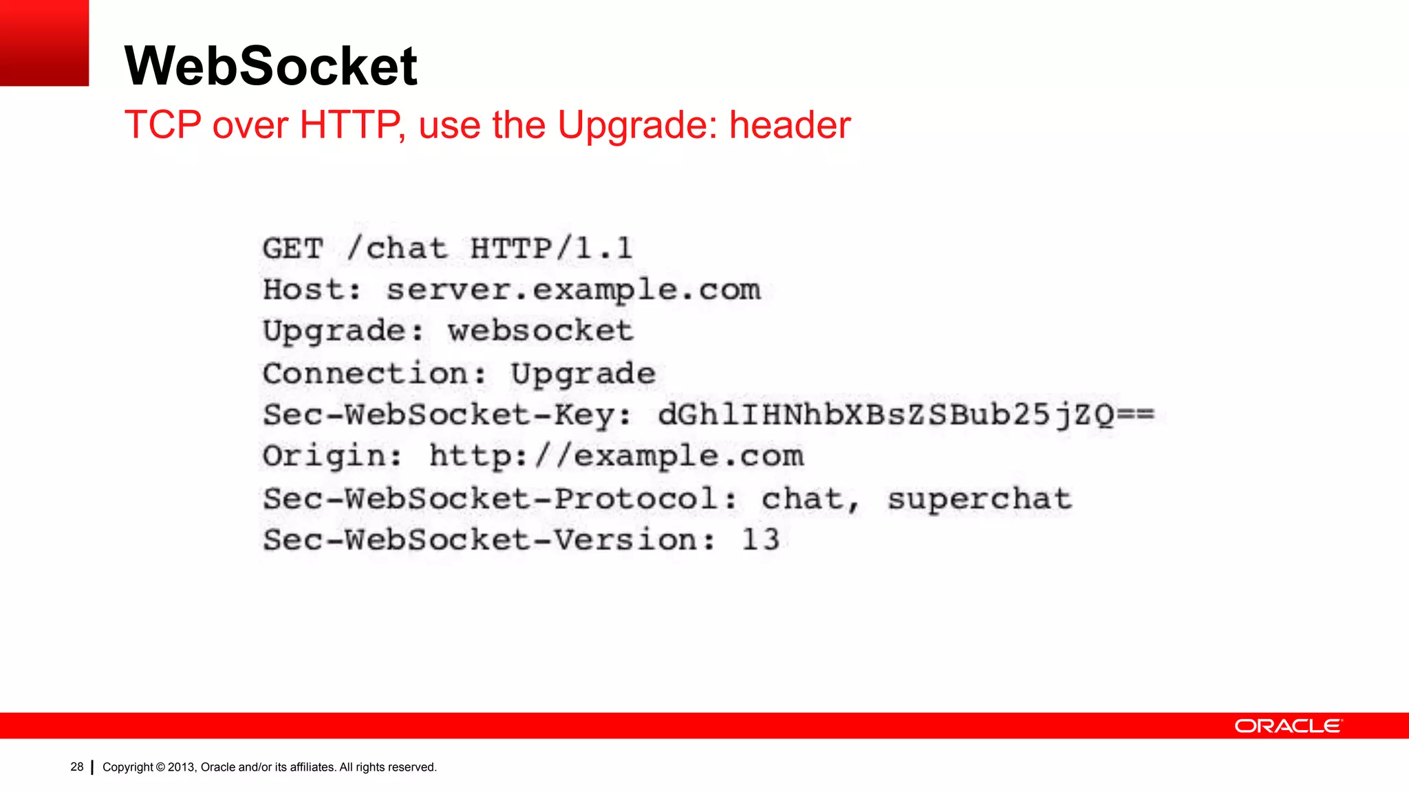 WebSocket TCP over HTTP, use the Upgrade: header 28 Copyright © 2013, Oracle and/or its affiliates. All rights reserved. 