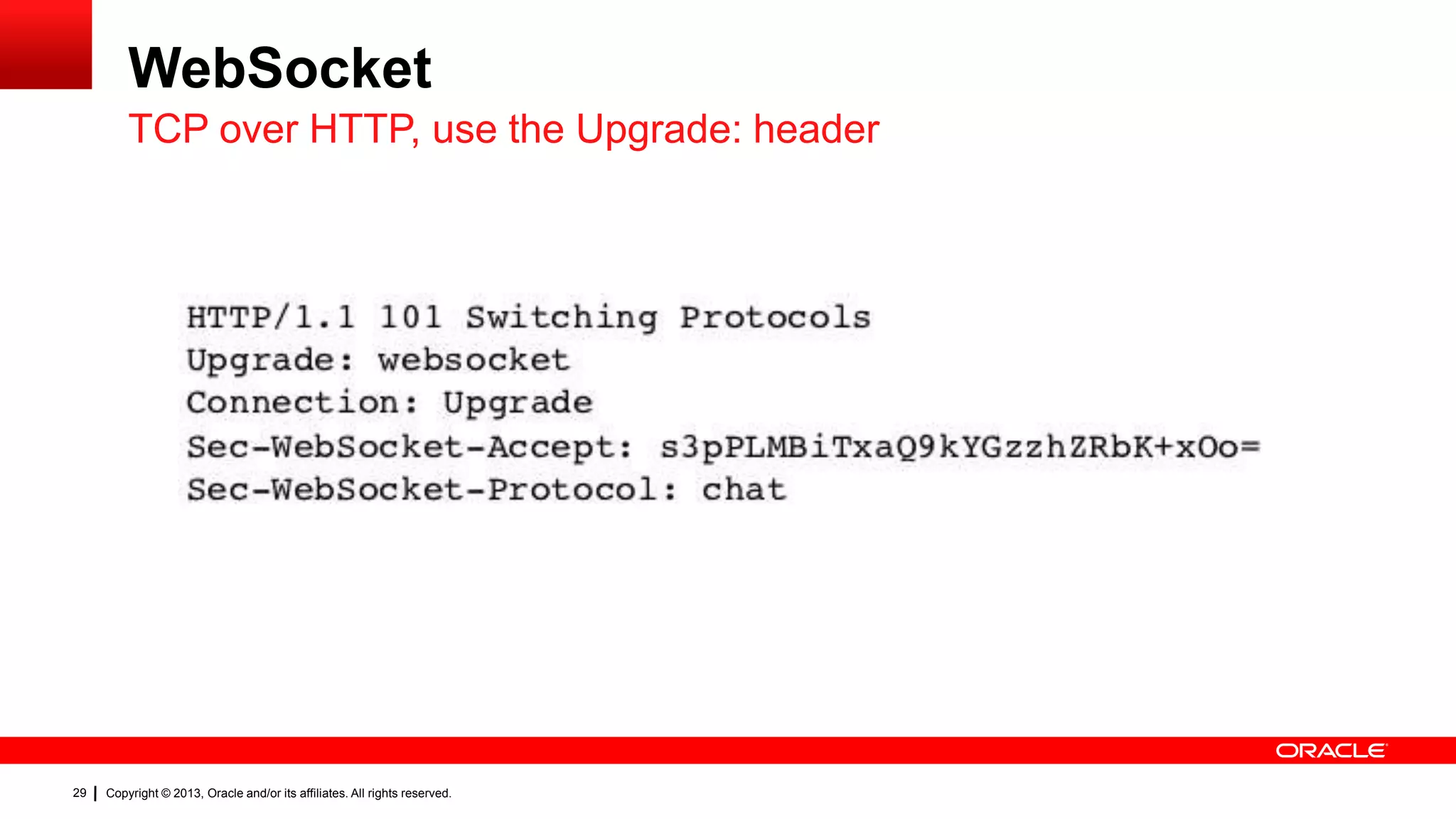 WebSocket TCP over HTTP, use the Upgrade: header 29 Copyright © 2013, Oracle and/or its affiliates. All rights reserved. 