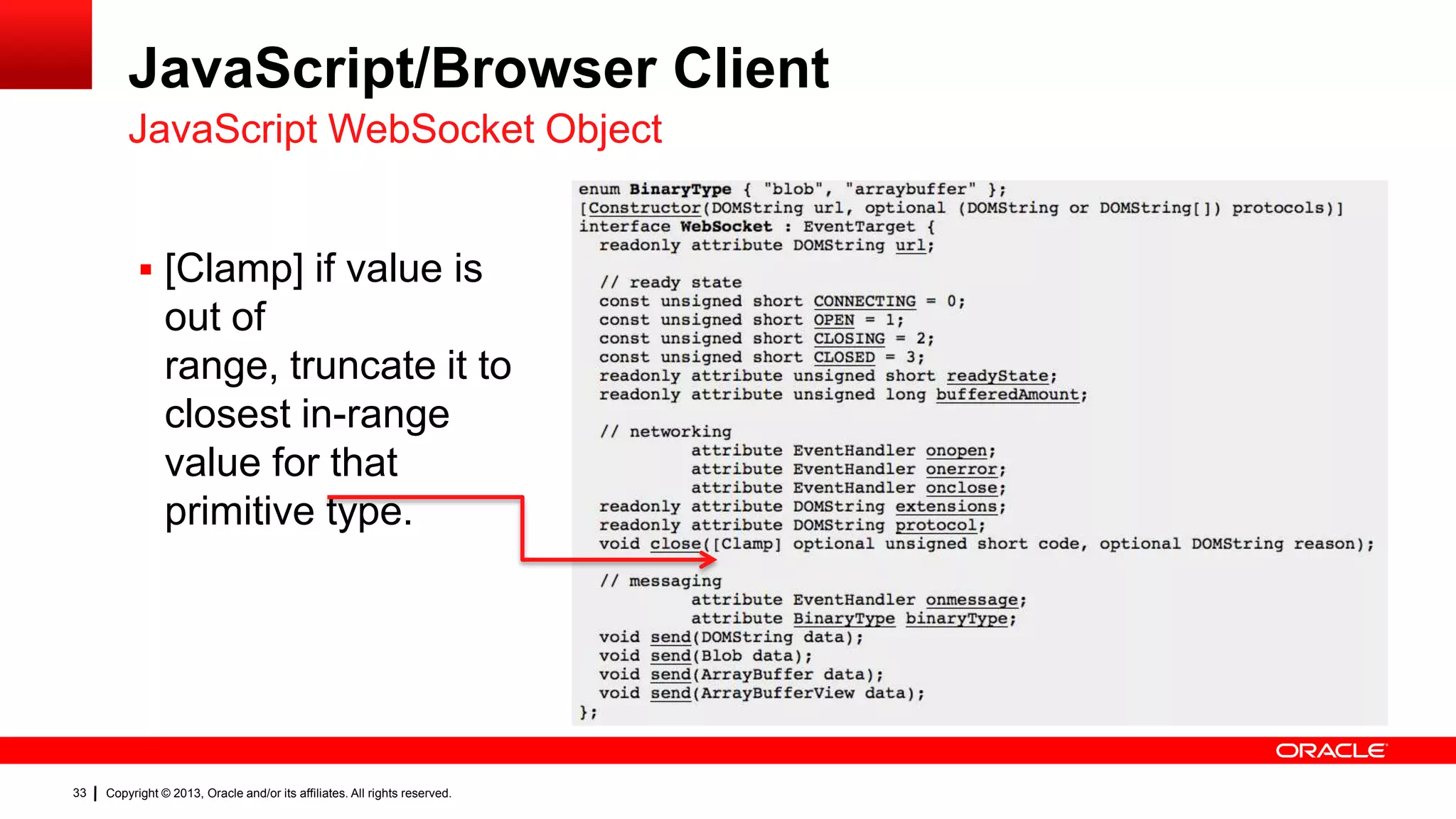 JavaScript/Browser Client JavaScript WebSocket Object  [Clamp] if value is out of range, truncate it to closest in-range value for that primitive type. 33 Copyright © 2013, Oracle and/or its affiliates. All rights reserved. 