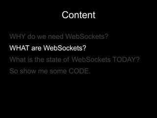 ContentWHY do we need WebSockets?WHATare WebSockets?What is the state ofWebSockets TODAY?So show me some CODE.