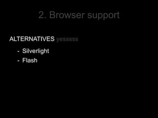 2. Browser supportALTERNATIVES yesssssSilverlight
