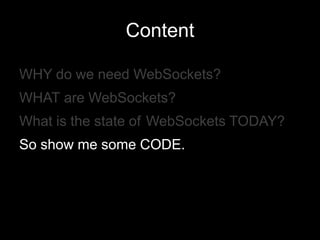 ContentWHY do we need WebSockets?WHATare WebSockets?What is the state ofWebSockets TODAY?So show me some CODE.