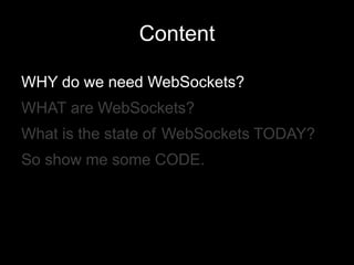 ContentWHY do we need WebSockets?WHATare WebSockets?What is the state ofWebSockets TODAY?So show me some CODE.