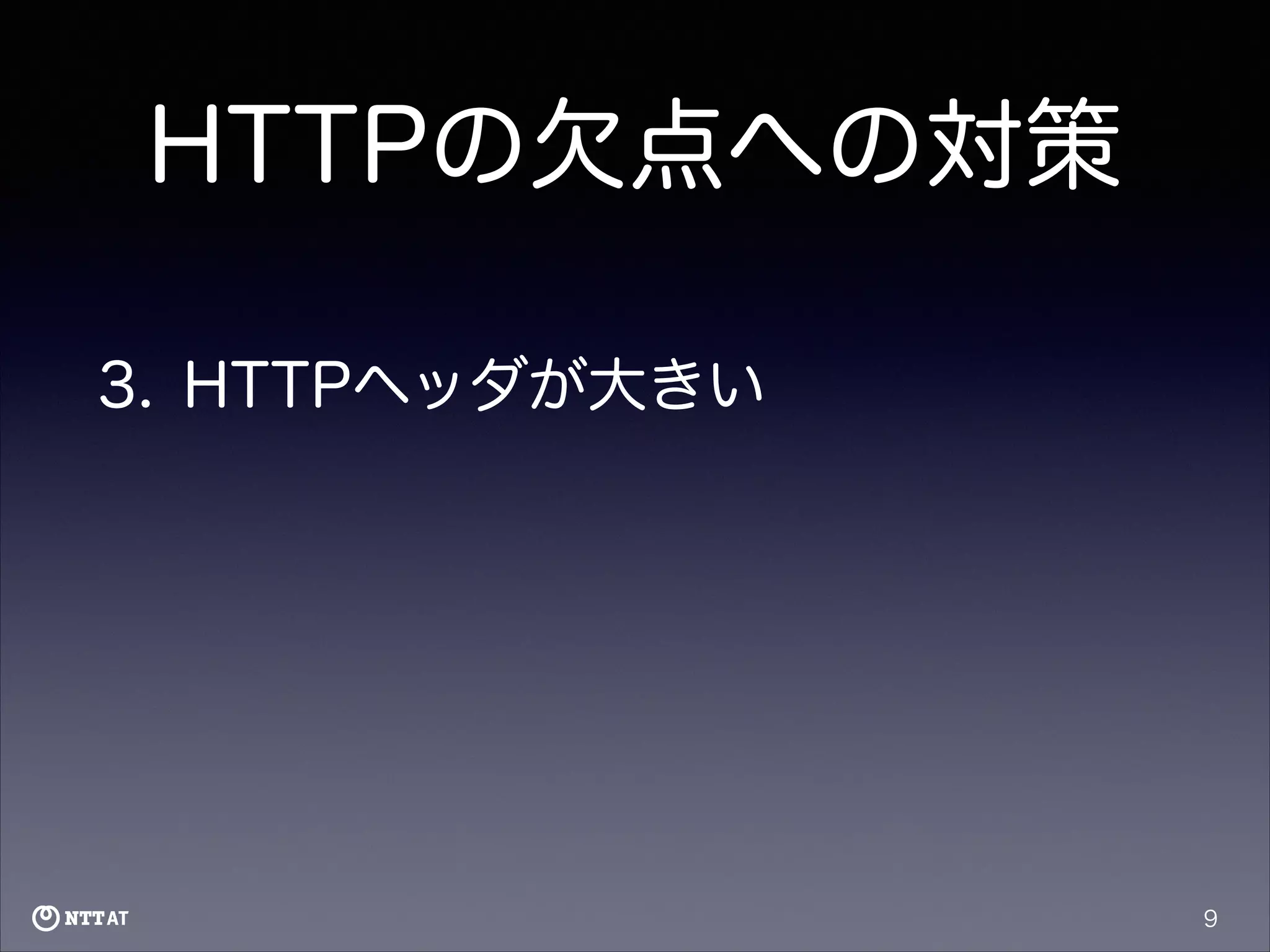 HTTPの欠点への対策
3. HTTPヘッダが大きい

9

 
