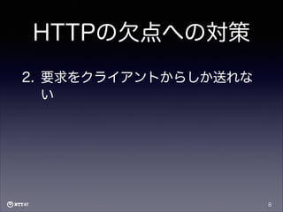 HTTPの欠点への対策
2. 要求をクライアントからしか送れな
い

8

 