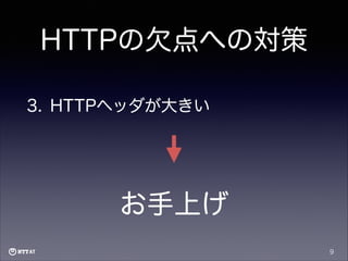 HTTPの欠点への対策
3. HTTPヘッダが大きい

お手上げ
9

 