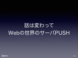 話は変わって
Webの世界のサーバPUSH

30

 