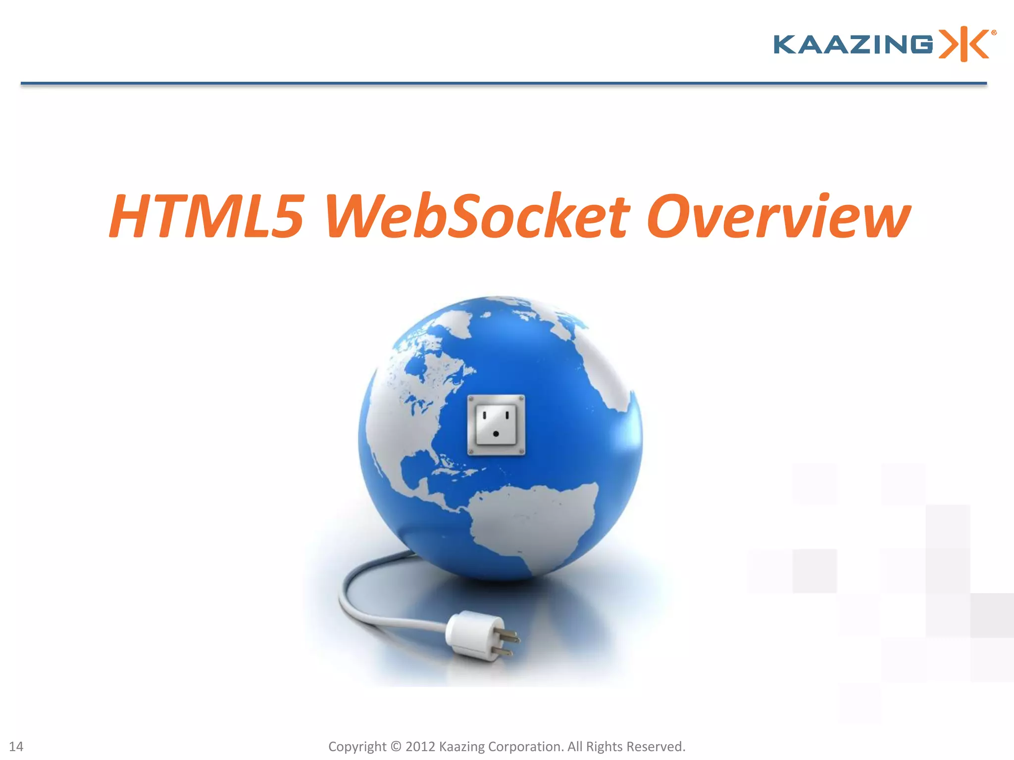 HTML5 WebSocket Overview




14         Copyright © 2012 Kaazing Corporation. All Rights Reserved.
 