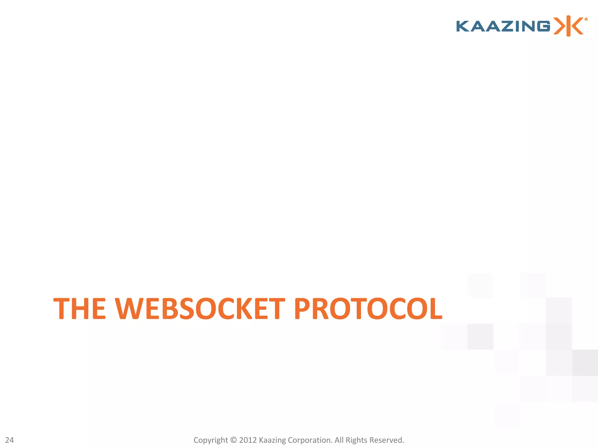 THE WEBSOCKET PROTOCOL


24          Copyright © 2012 Kaazing Corporation. All Rights Reserved.
 