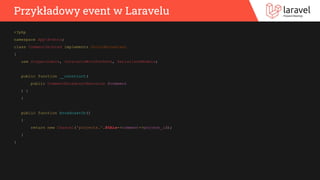 Przykładowy event w Laravelu
<?php
namespace AppEvents;
class CommentDeleted implements ShouldBroadcast
{
use Dispatchable...