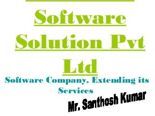 Software
  Solution Pvt
            Ltd
Software Company, Extending its
           Services
 