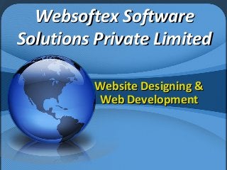 Websoftex SoftwareWebsoftex Software
Solutions Private LimitedSolutions Private Limited
Website Designing &Website Designing &
Web DevelopmentWeb Development
 