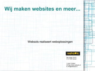 Wij maken websites en meer... Websols realiseert weboplossingen De Limiet 15 A 8 41 31 NR Vianen T 0347 722051 W  http://www.websols.nl E info@websols.nl 