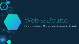 Web & Sound
Playing with Sound APIs recently introduced to the Web
 