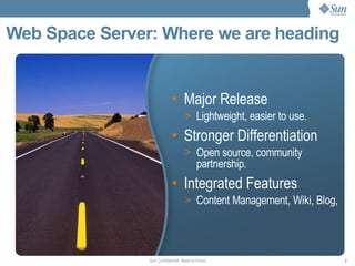 Web Space Server: Where we are heading Major Release Lightweight, easier to use. Stronger Differentiation Open source, community partnership. Integrated Features Content Management, Wiki, Blog,  