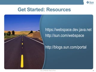Get Started: Resources https://webspace.dev.java.net http://sun.com/webspace http://blogs.sun.com/portal 