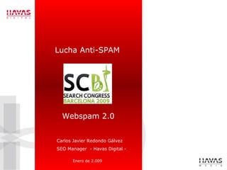 Enero de 2.009 Carlos Javier Redondo Gálvez SEO Manager  - Havas Digital - Lucha Anti-SPAM Webspam 2.0 